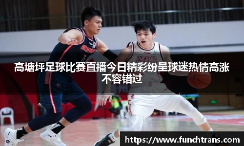 高塘坪足球比赛直播今日精彩纷呈球迷热情高涨不容错过
