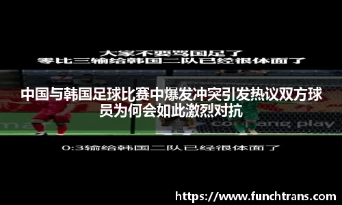 中国与韩国足球比赛中爆发冲突引发热议双方球员为何会如此激烈对抗