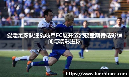 爱媛足球队迎战岐阜FC展开激烈较量期待精彩瞬间与精彩进球