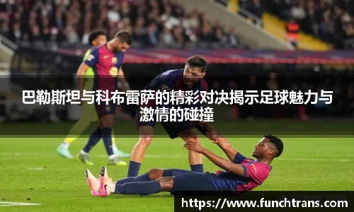 巴勒斯坦与科布雷萨的精彩对决揭示足球魅力与激情的碰撞
