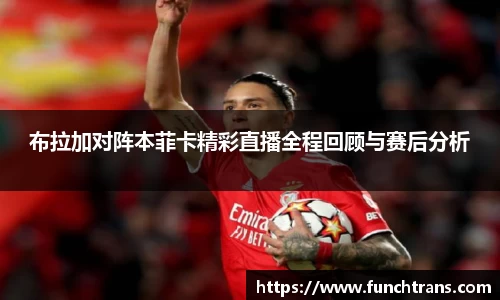 布拉加对阵本菲卡精彩直播全程回顾与赛后分析