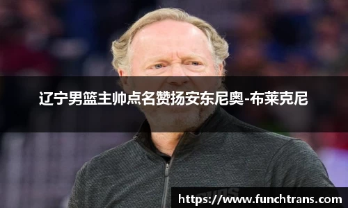 辽宁男篮主帅点名赞扬安东尼奥-布莱克尼